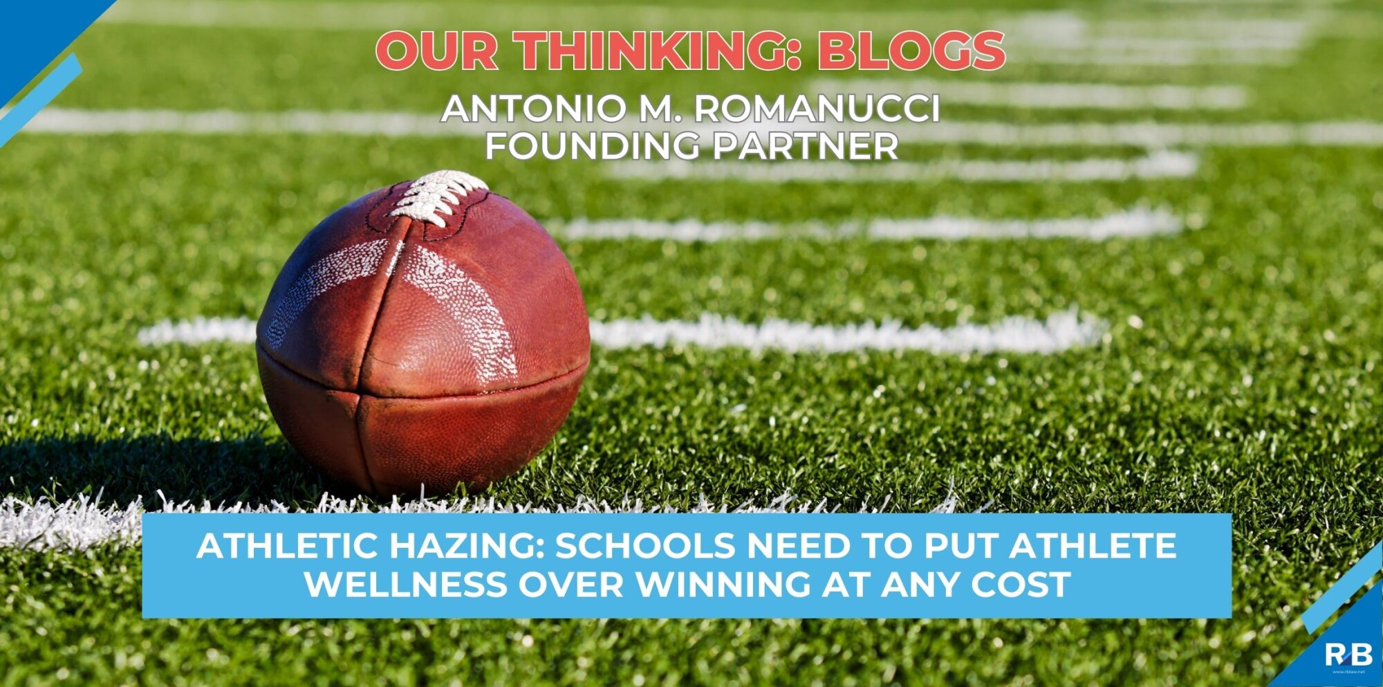 Blue colored graphic of OUR THINKING: BLOGS - FOUNDING PARTNER - picture of FOUNDING PARTNER ANTONIO M. ROMANUCCI - Athletic Hazing: Schools Need to Put Athlete Wellness Over Winning at Any Cost